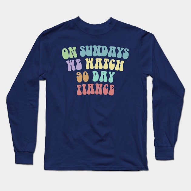 On Sundays We Watch 90 Day Fiance Long Sleeve T-Shirt by DankFutura